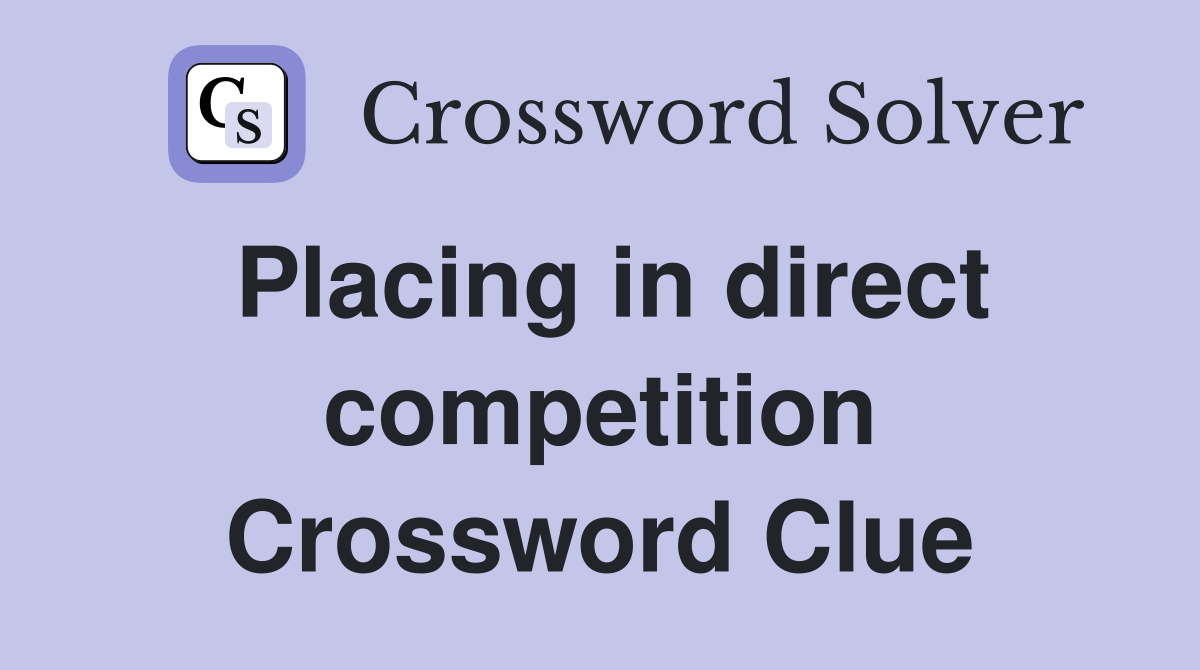 Placing in direct competition Crossword Clue