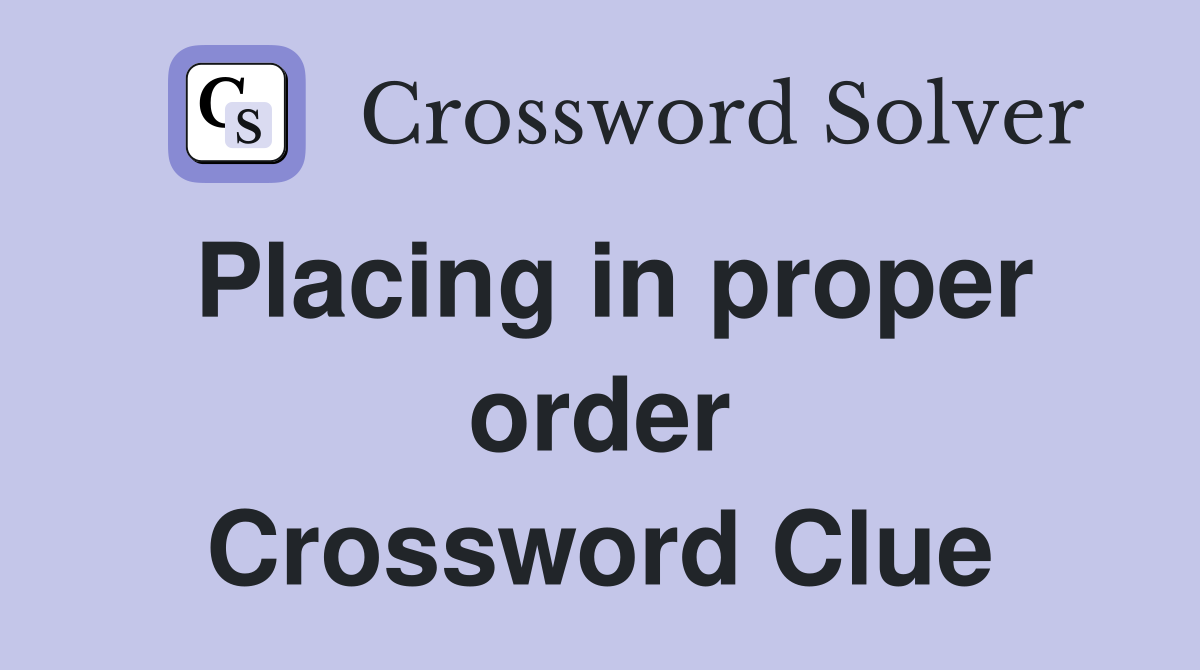 Placing in proper order Crossword Clue