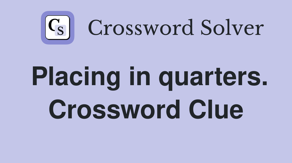 Placing in quarters. Crossword Clue