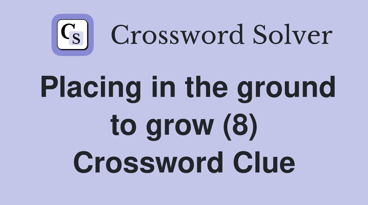 Placing in the ground to grow (8) Crossword Clue