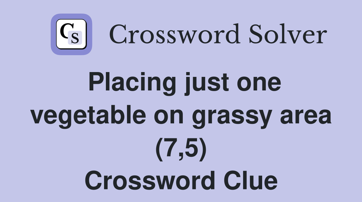Placing just one vegetable on grassy area (7,5) Crossword Clue