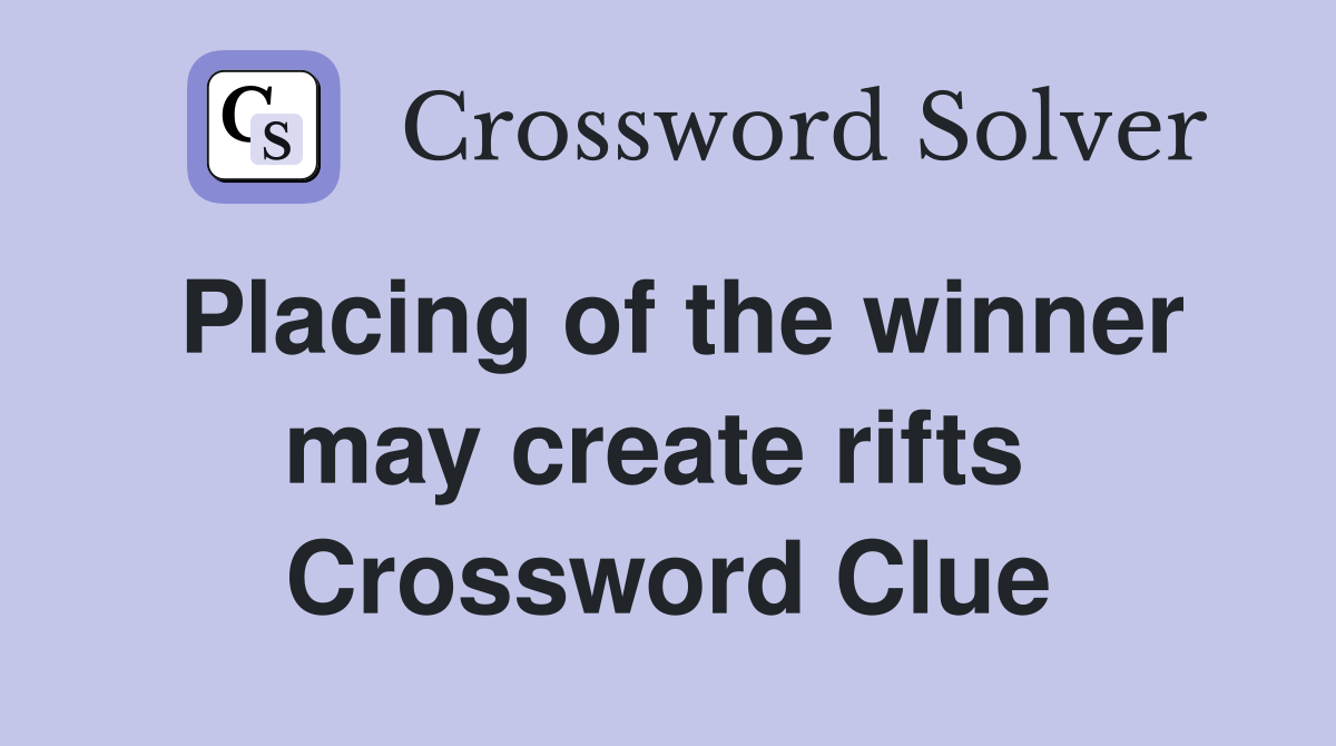 Placing of the winner may create rifts  Crossword Clue