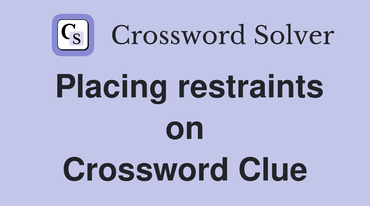 Placing restraints on Crossword Clue