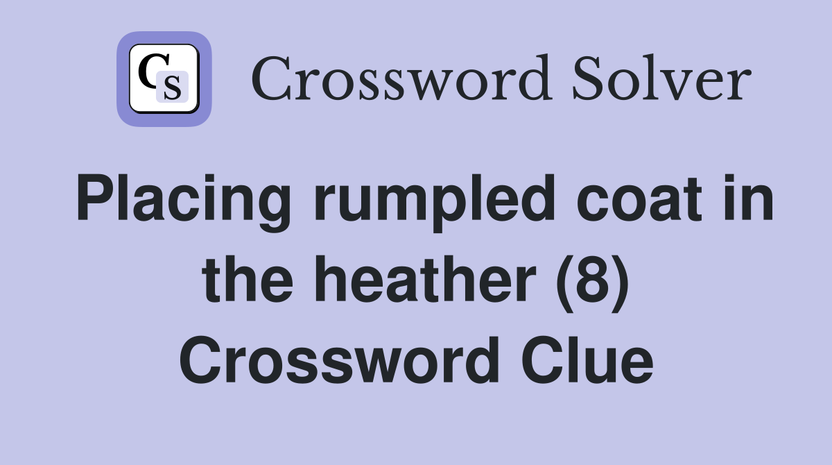 Placing rumpled coat in the heather (8) Crossword Clue