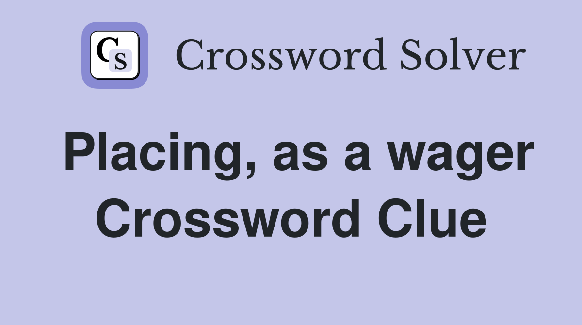 Placing, as a wager Crossword Clue