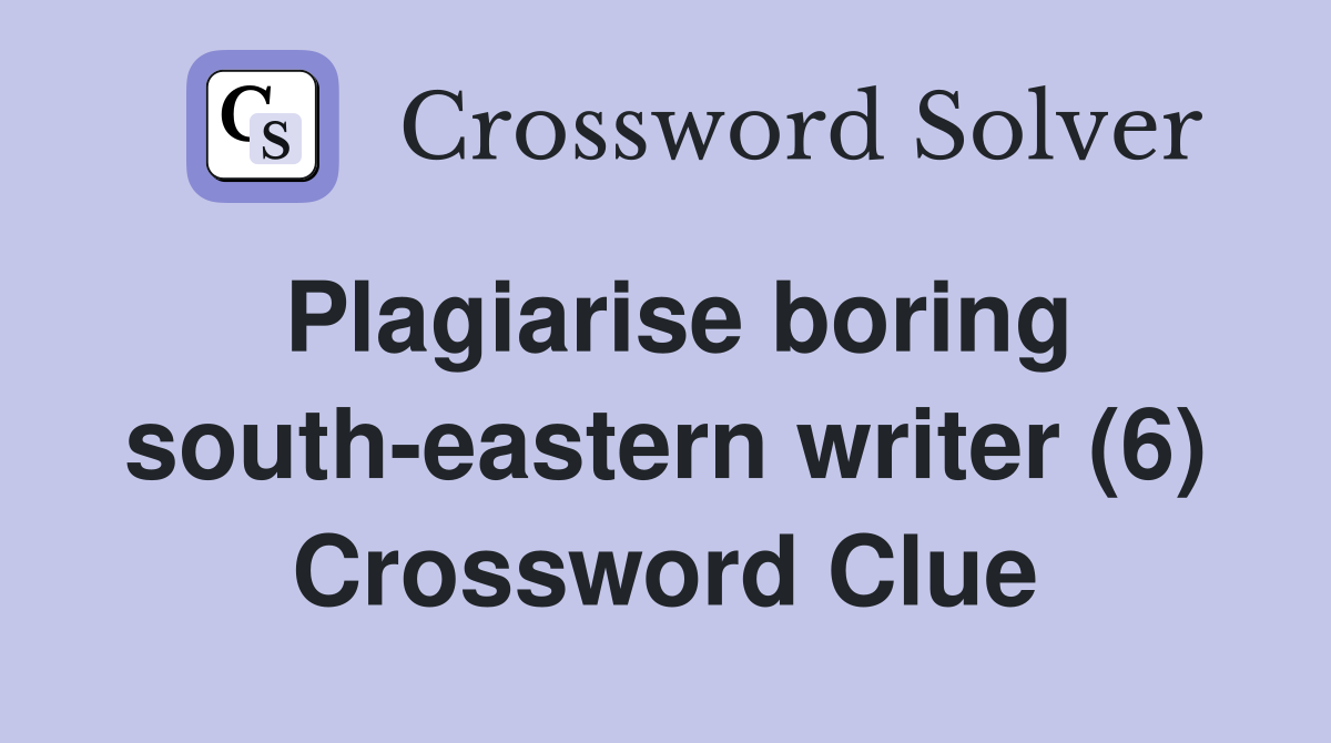 Plagiarise boring south-eastern writer (6) Crossword Clue