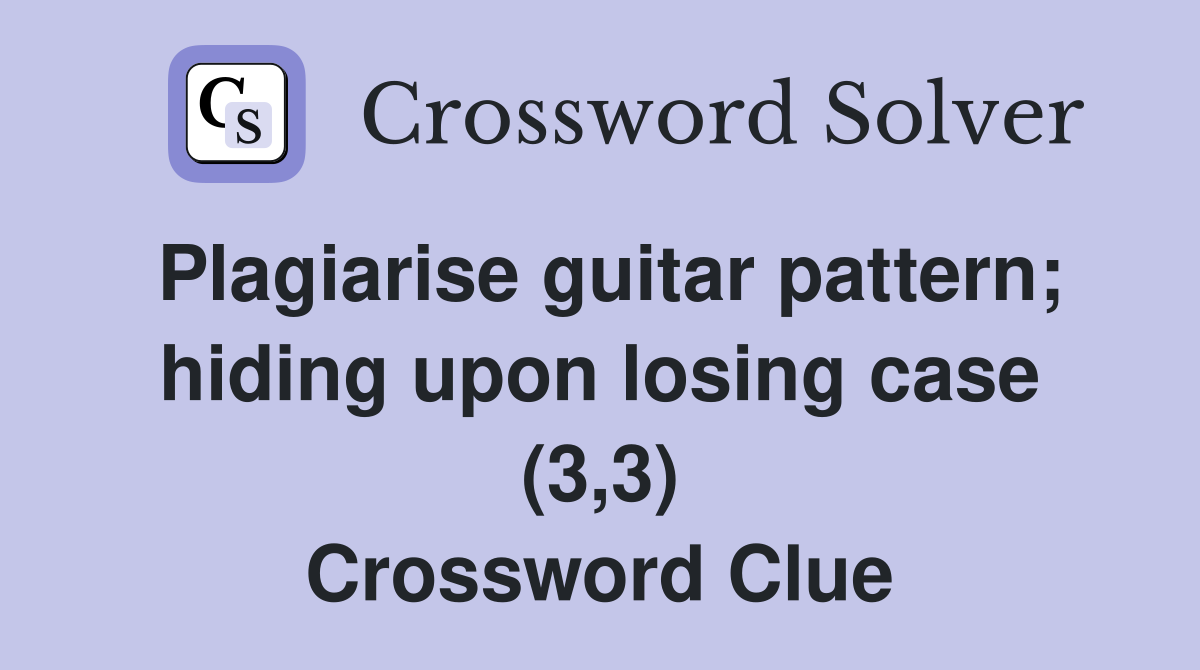 Plagiarise guitar pattern; hiding upon losing case (3,3) Crossword Clue