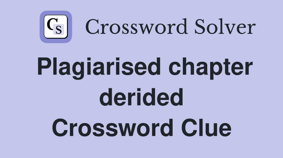 Plagiarised chapter derided Crossword Clue