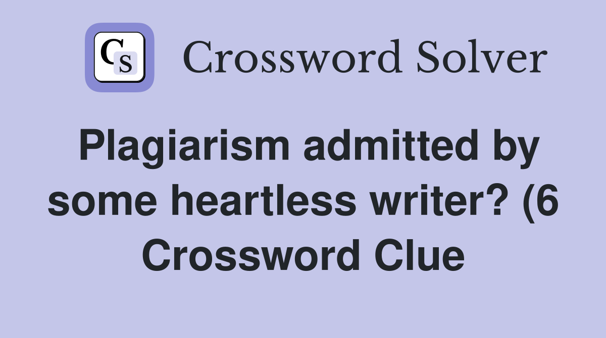 Plagiarism admitted by some heartless writer? (6) Crossword Clue Plagiarism admitted by some heartless writer? (6) Crossword Clue