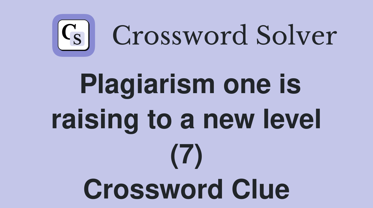 Plagiarism one is raising to a new level (7) Crossword Clue
