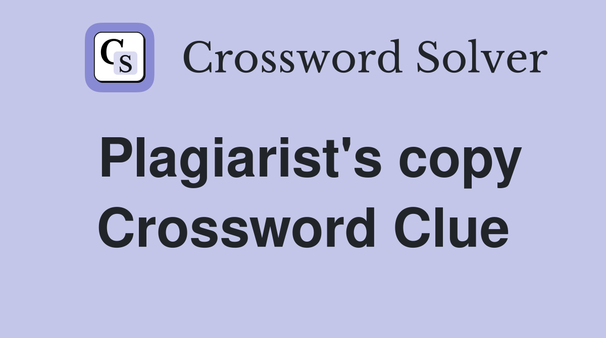 Plagiarist's copy Crossword Clue