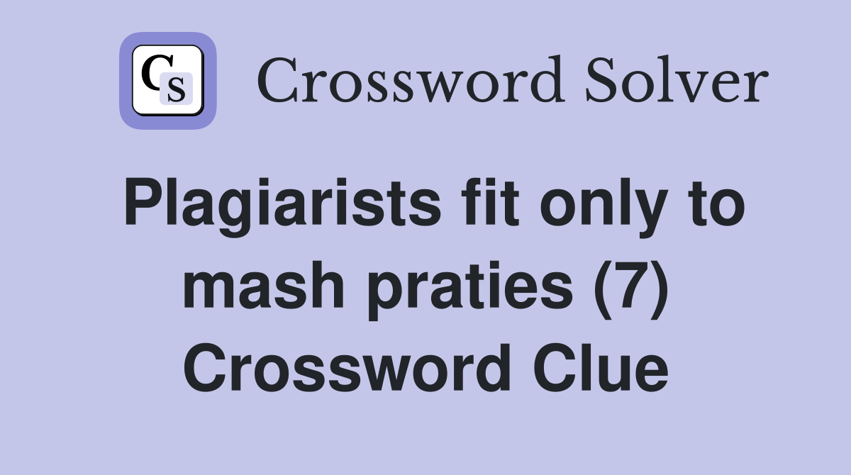 Plagiarists fit only to mash praties (7) Crossword Clue