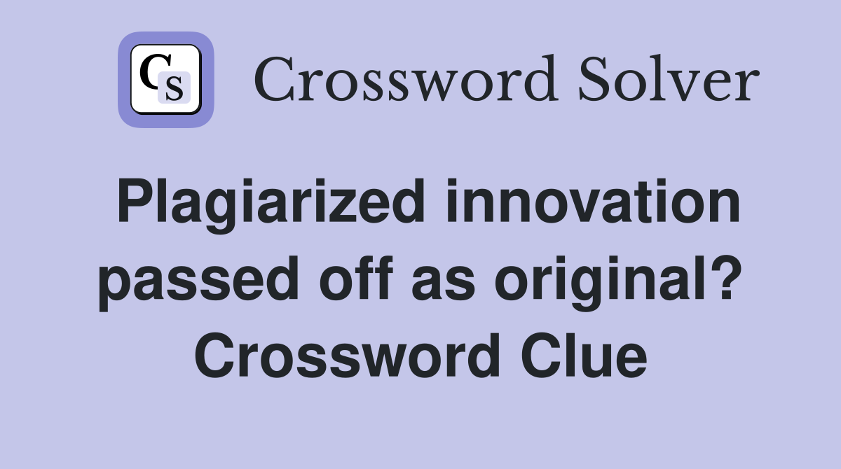 Plagiarized innovation passed off as original? Crossword Clue