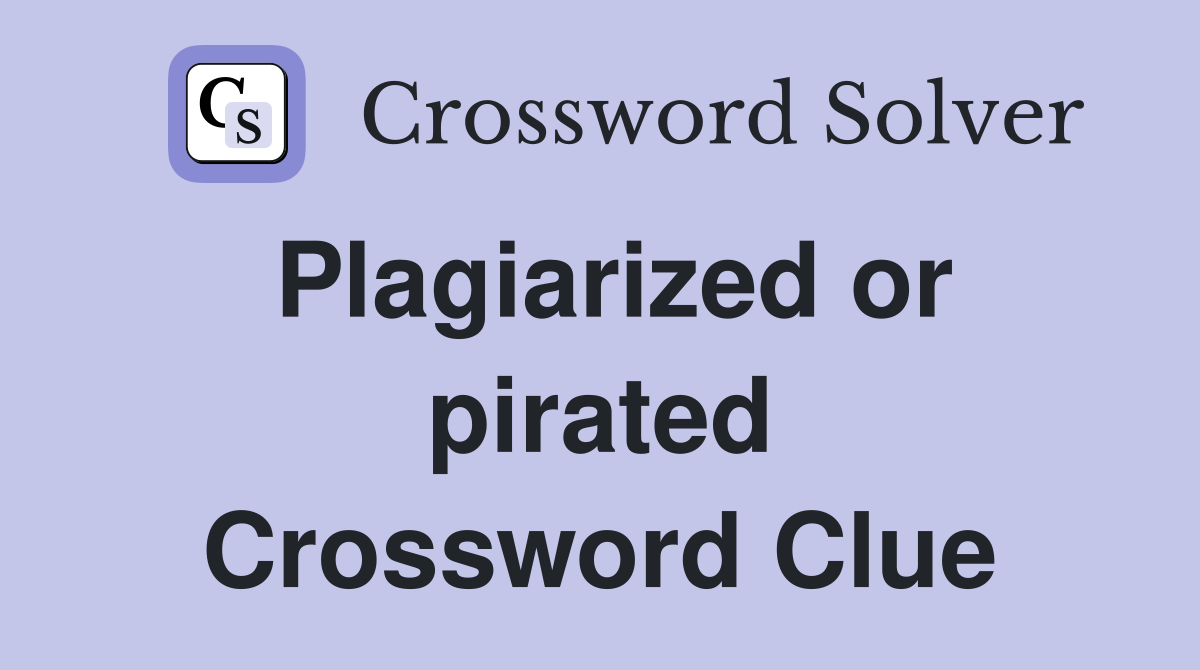 Plagiarized or pirated Crossword Clue