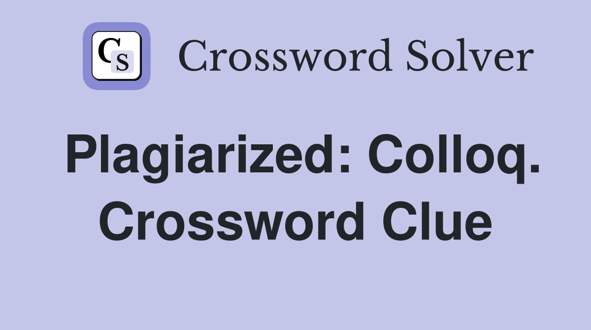 Plagiarized: Colloq. Crossword Clue