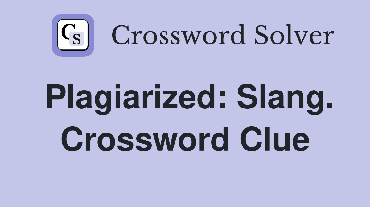 Plagiarized: Slang. Crossword Clue