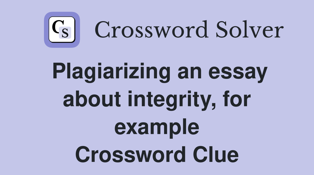 Plagiarizing an essay about integrity, for example Crossword Clue