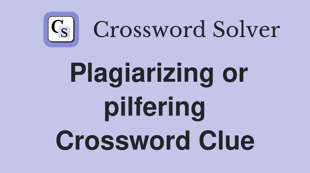 Plagiarizing or pilfering Crossword Clue