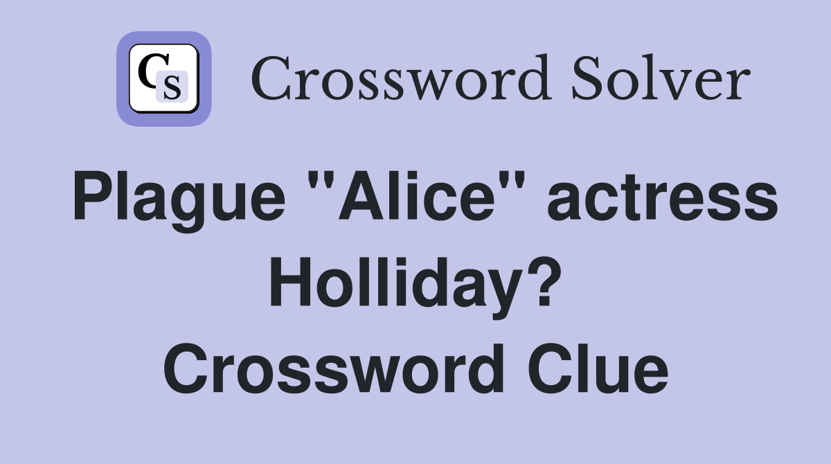 Plague "Alice" actress Holliday? Crossword Clue