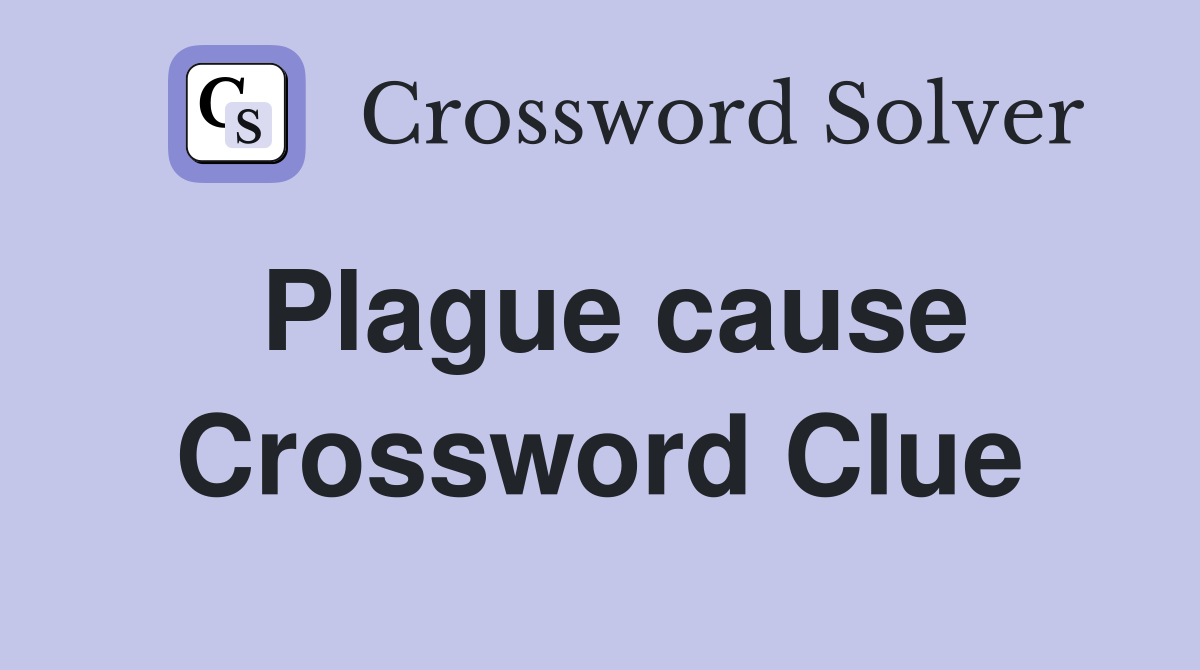 Plague cause Crossword Clue