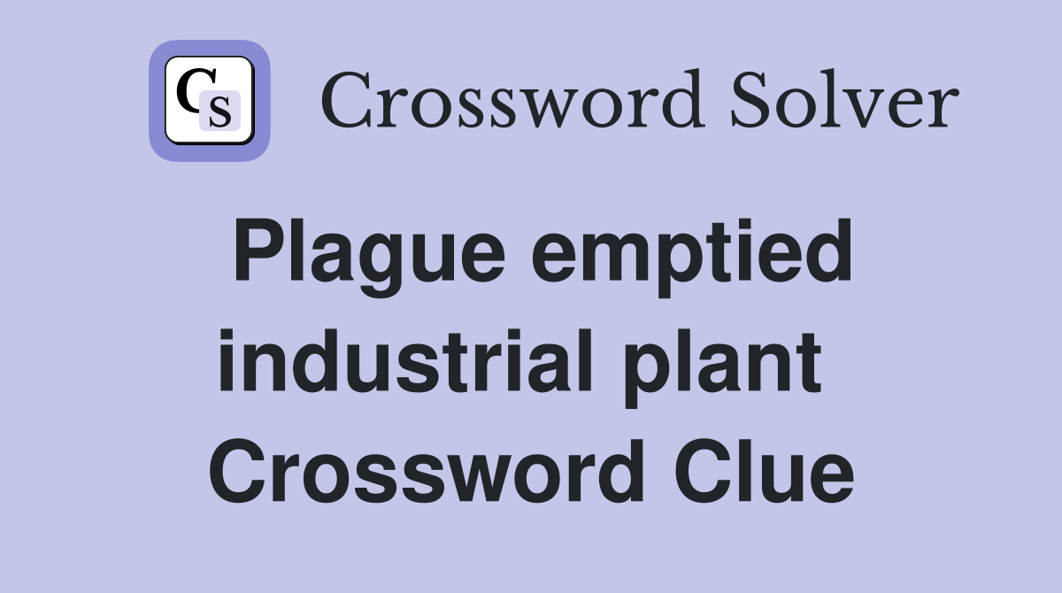 Plague emptied industrial plant  Crossword Clue