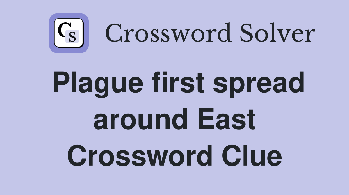 Plague first spread around East Crossword Clue