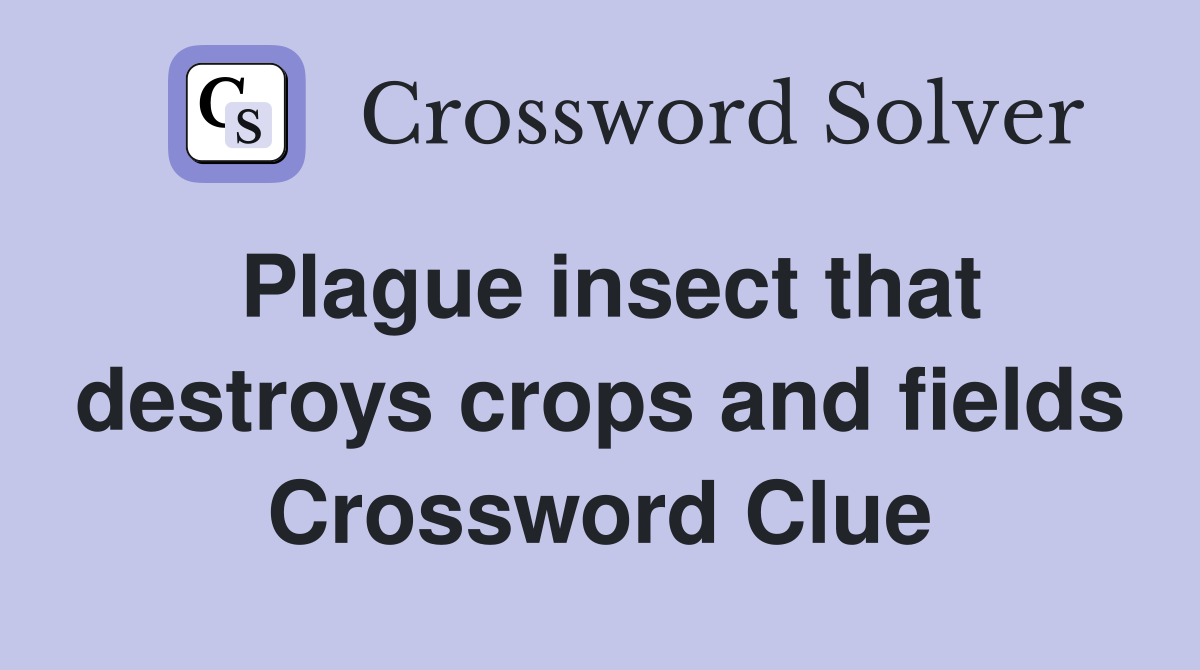 Plague insect that destroys crops and fields Crossword Clue