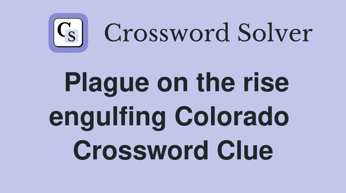 Plague on the rise engulfing Colorado  Crossword Clue