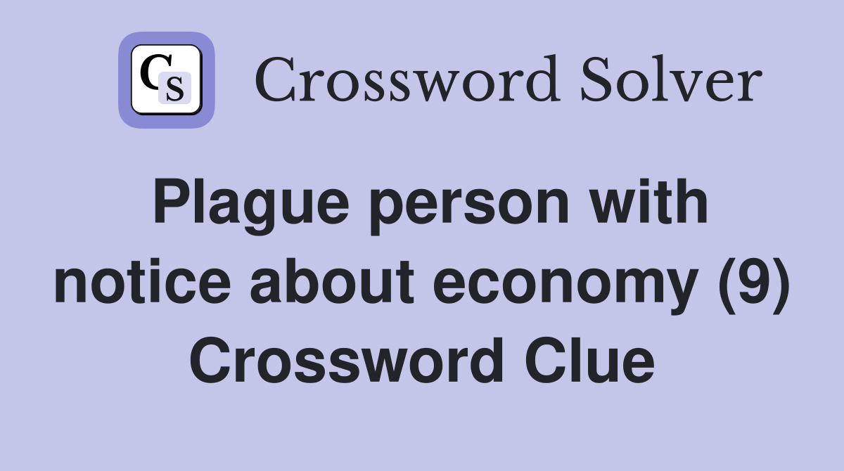 Plague person with notice about economy (9) Crossword Clue