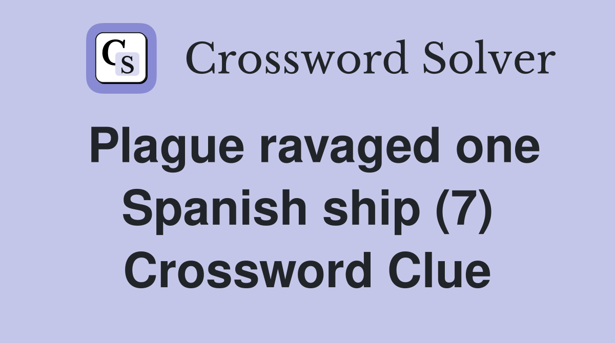 Plague ravaged one Spanish ship (7) Crossword Clue