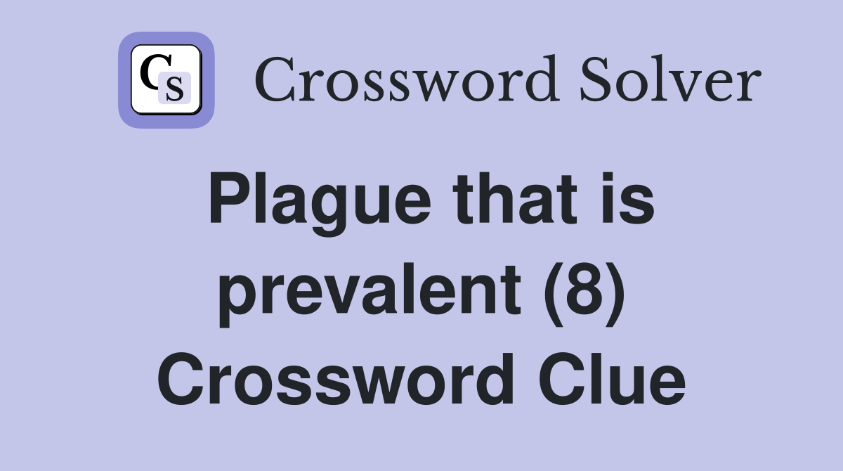 Plague that is prevalent (8) Crossword Clue
