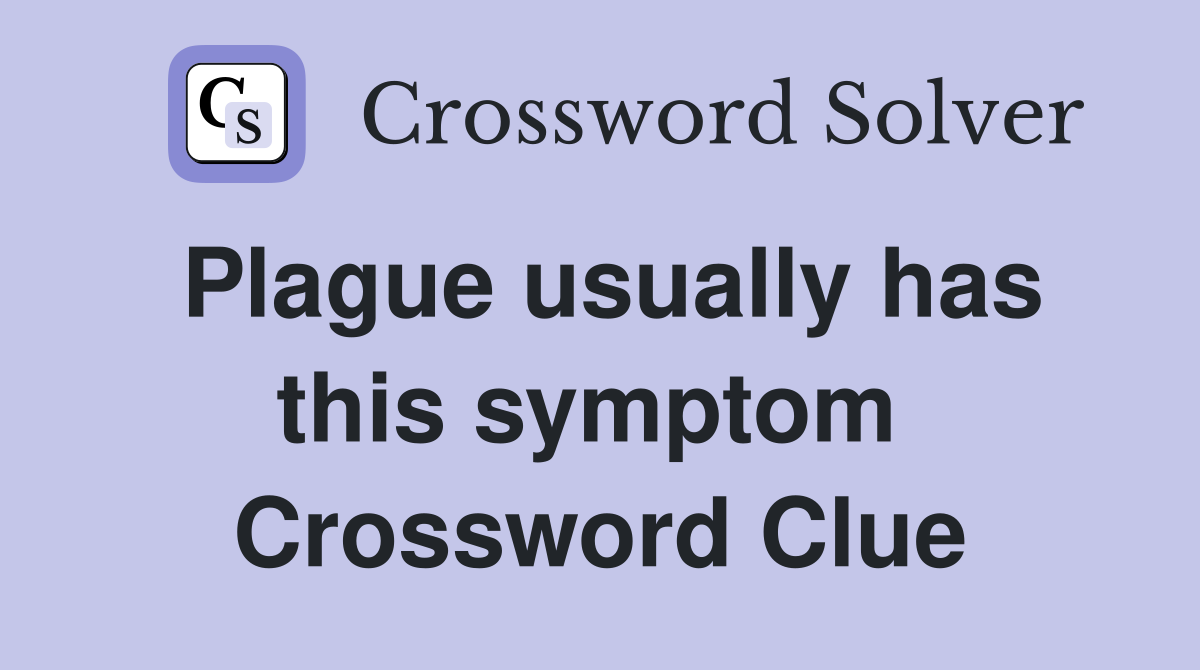 Plague usually has this symptom  Crossword Clue