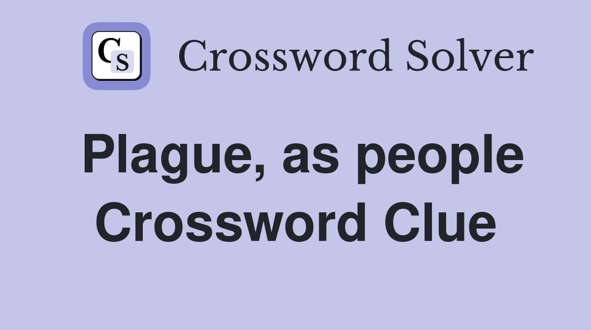 Plague, as people Crossword Clue