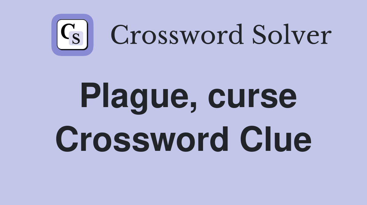 Plague, curse Crossword Clue