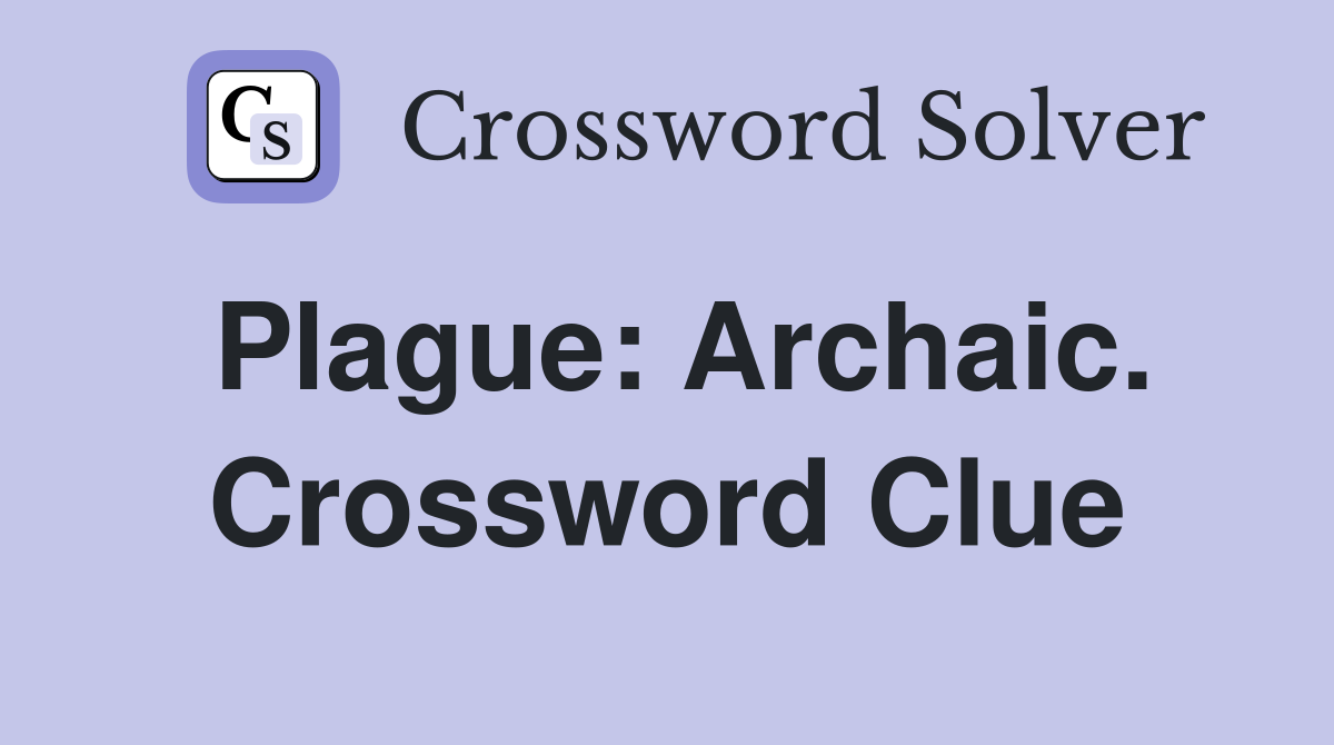 Plague: Archaic. Crossword Clue