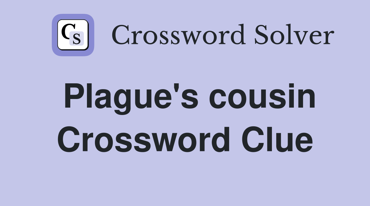 Plague's cousin Crossword Clue