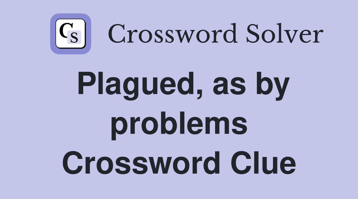 Plagued, as by problems Crossword Clue