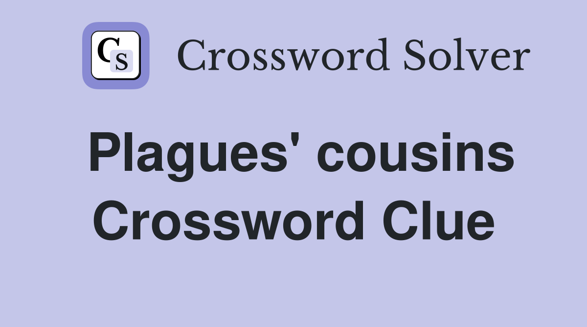 Plagues' cousins Crossword Clue
