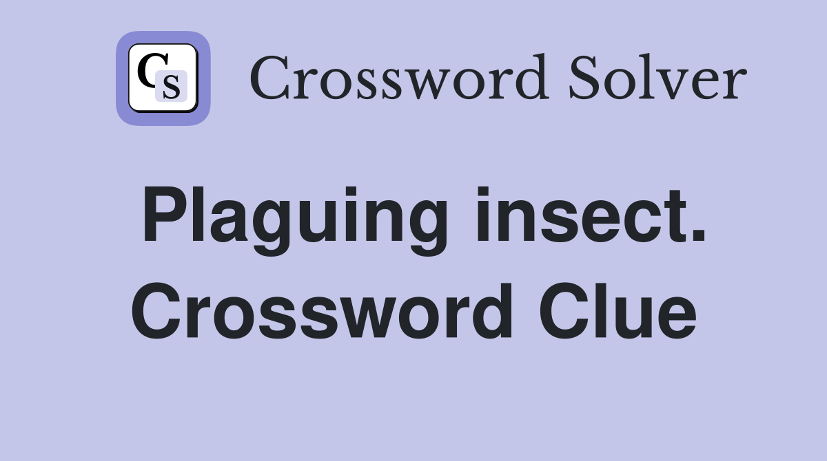 Plaguing insect. Crossword Clue