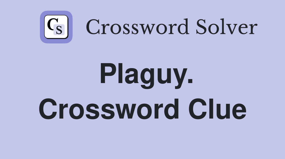 Plaguy. Crossword Clue
