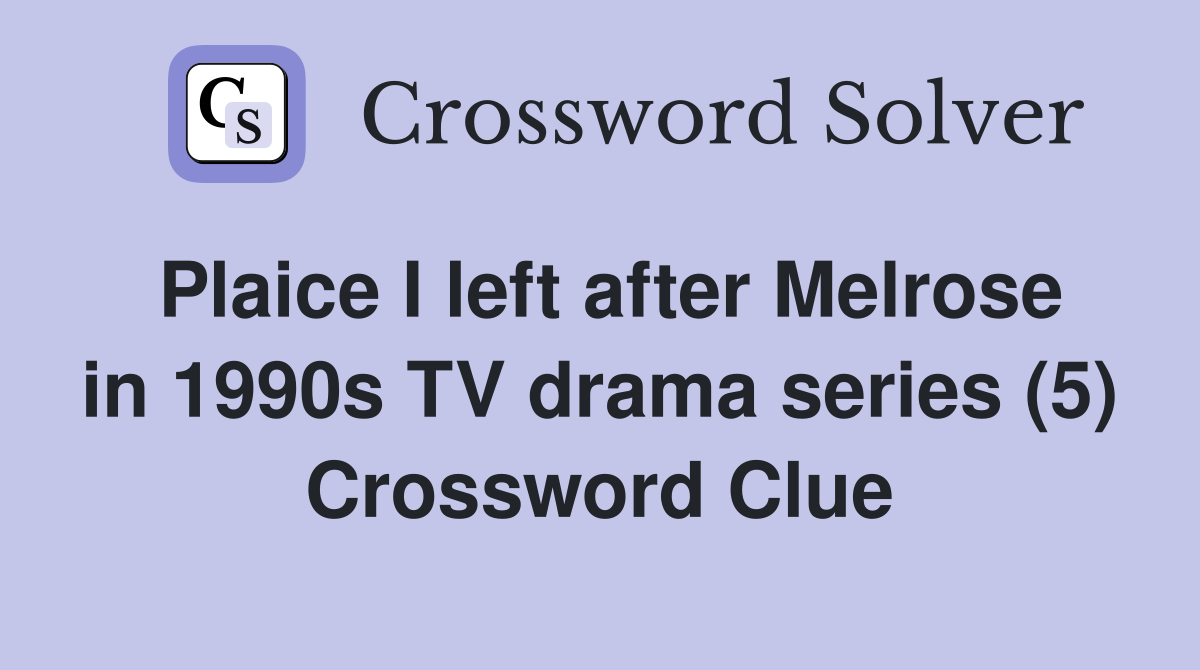 Plaice I left after Melrose in 1990s TV drama series (5) Crossword Clue