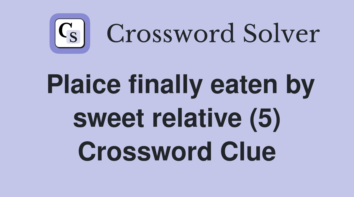 Plaice finally eaten by sweet relative (5) Crossword Clue