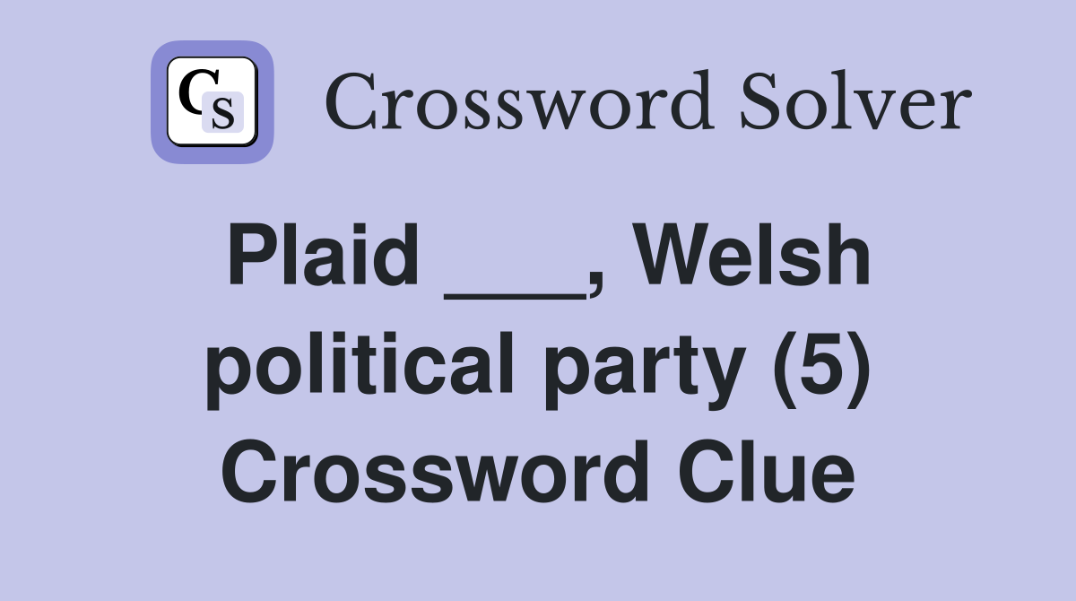 Plaid ___, Welsh political party (5) Crossword Clue