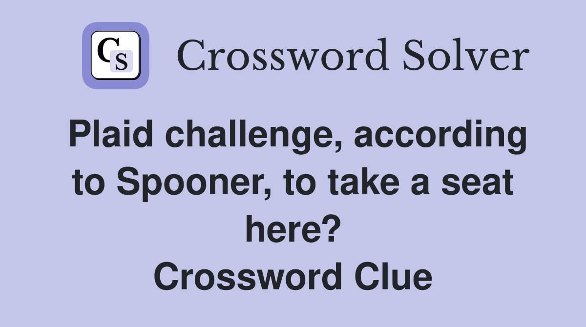 Plaid challenge, according to Spooner, to take a seat here? Crossword Clue