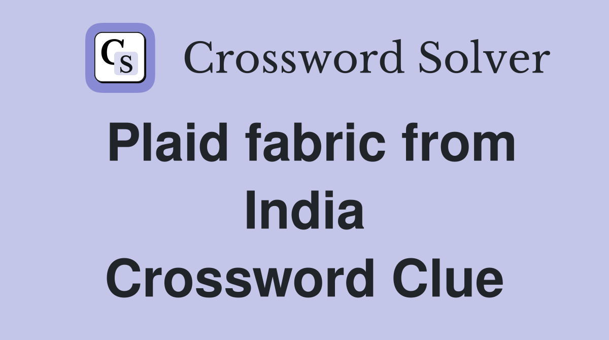 Plaid fabric from India Crossword Clue