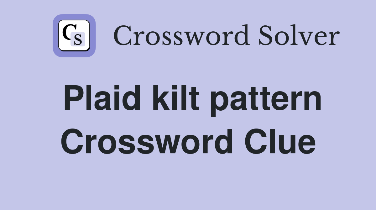 Plaid kilt pattern Crossword Clue