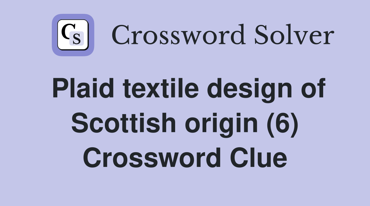 Plaid textile design of Scottish origin (6) Crossword Clue