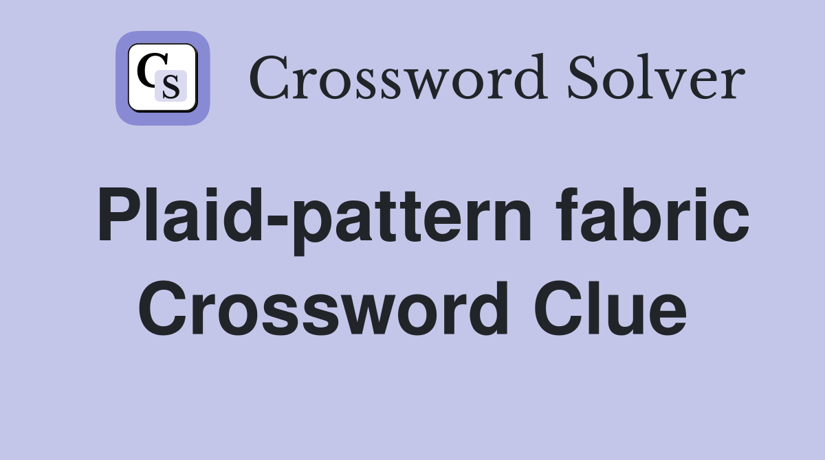 Plaid-pattern fabric Crossword Clue