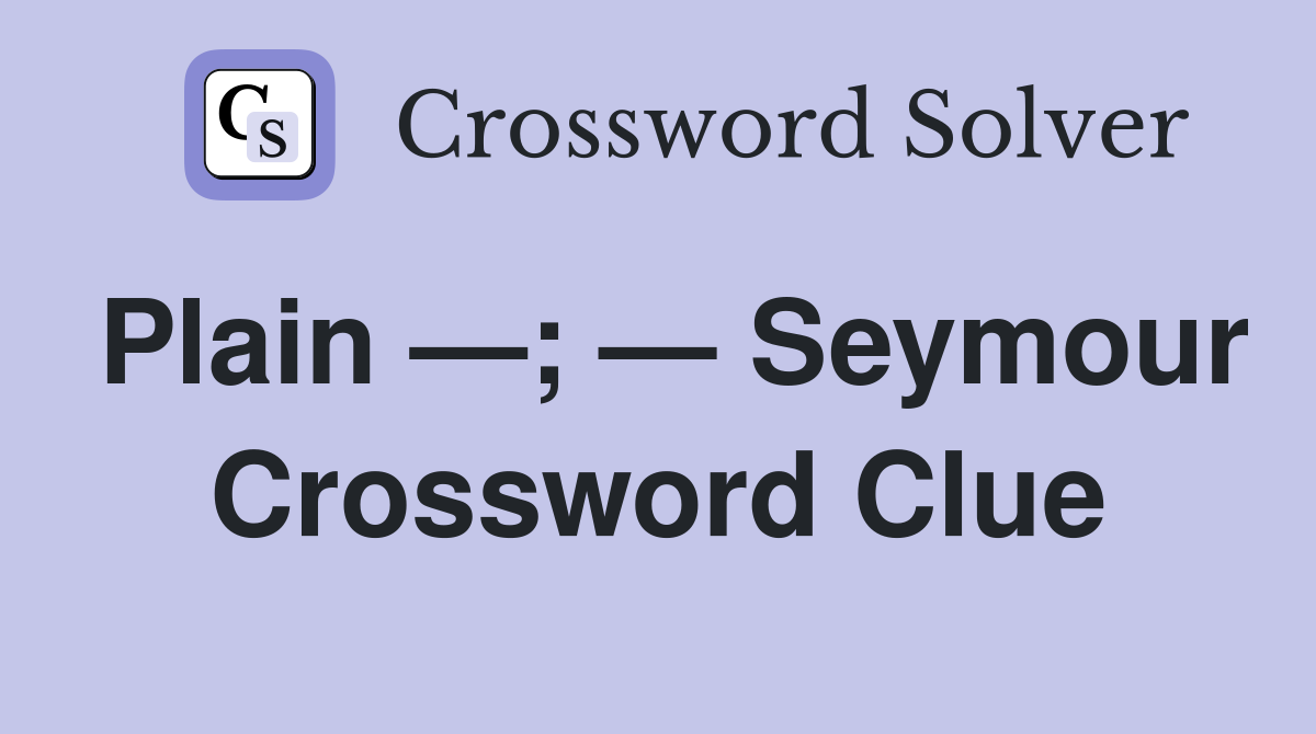 Plain —; — Seymour Crossword Clue
