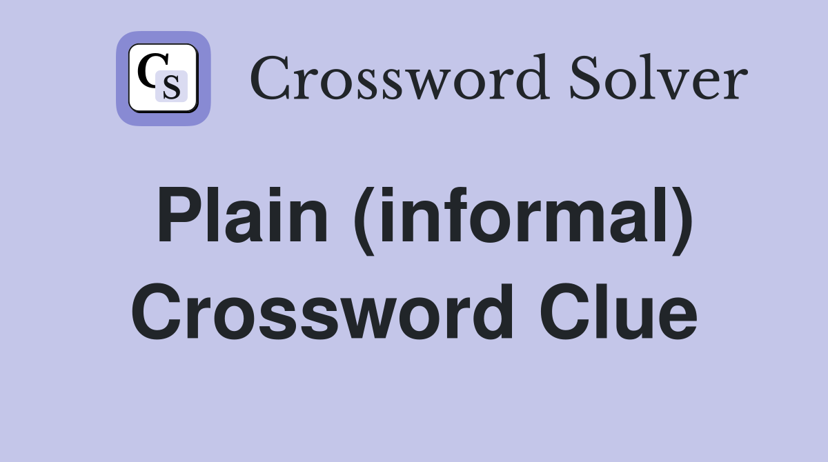 Plain (informal) Crossword Clue
